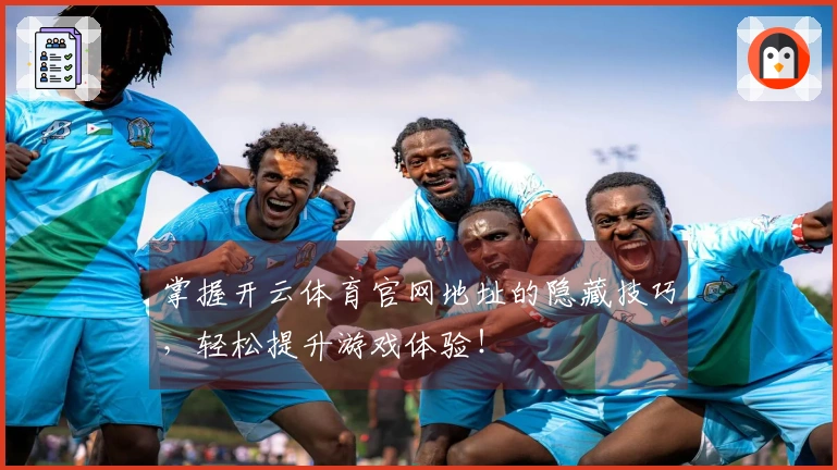 掌握开云体育官网地址的隐藏技巧，轻松提升游戏体验！